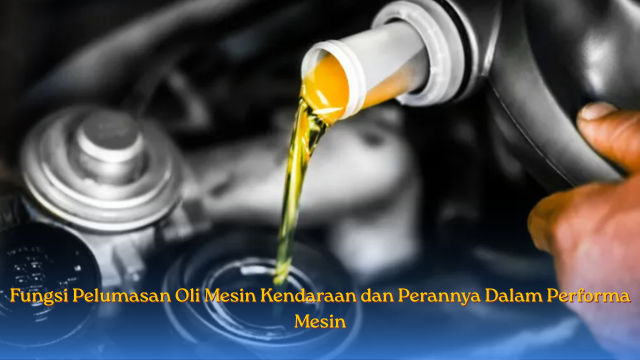 Fungsi Pelumasan Oli Mesin