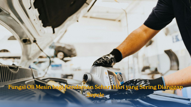 Fungsi Oli Mesin
